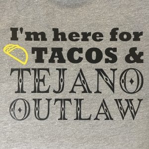 Here for Tacos & Tejano Outlaw T-Shirt